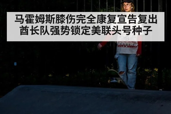 马霍姆斯膝伤完全康复宣告复出 酋长队强势锁定美联头号种子